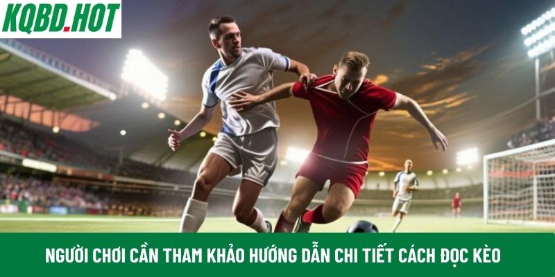 Người chơi cần tham khảo hướNgười chơi cần tham khảo hướng dẫn chi tiết cách đọc kèo đọc kèo