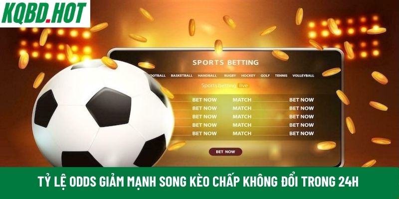 Tỷ lệ Odds giảm mạnh