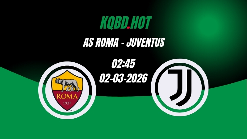 Nhận Định Kèo Nhà Cái - AS Roma vs Juventus 02/03/2026