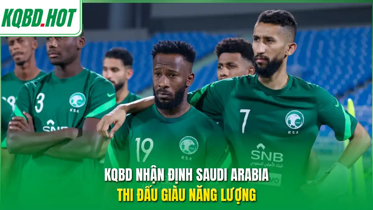 KQBD nhận định Saudi Arabia thi đấu giàu năng lượng