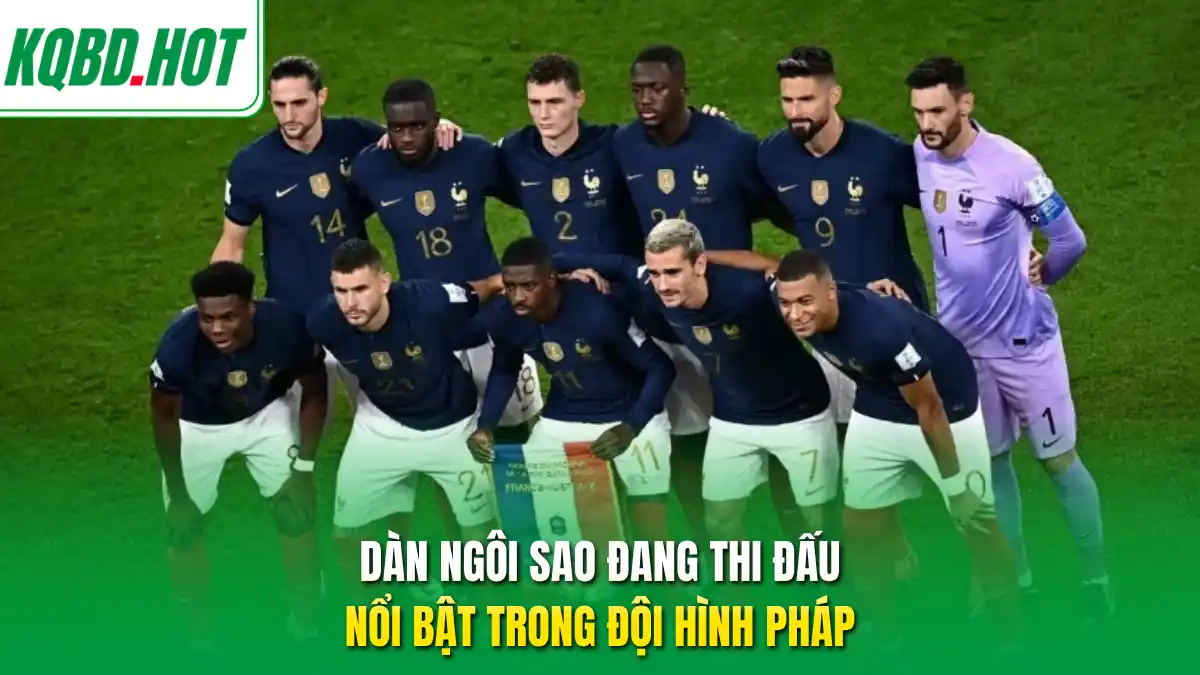Dàn ngôi sao đang thi đấu nổi bật trong đội hình Pháp 