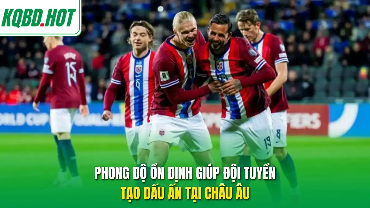 Phong độ ổn định giúp đội tuyển tạo dấu ấn tại châu Âu 